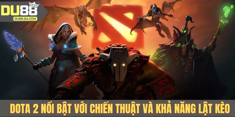 Dota 2 nổi bật với chiến thuật và khả năng lật kèo ngon ăn Dota 2 nổi bật với chiến thuật và khả năng lật kèo ngon ăn