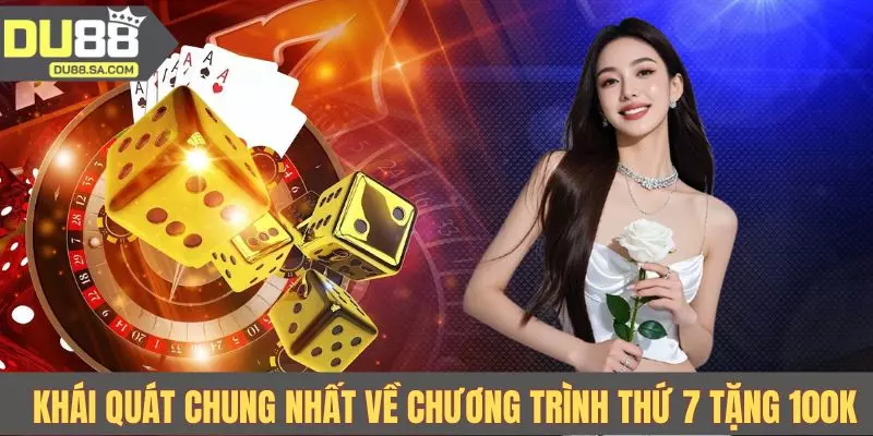 Khái quát chung nhất về chương trình thứ 7 tặng 100K
