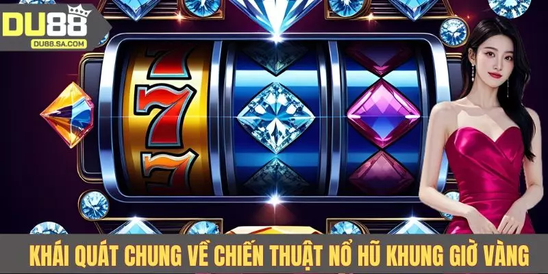 Khái quát chung về chiến thuật nổ hũ khung giờ vàng