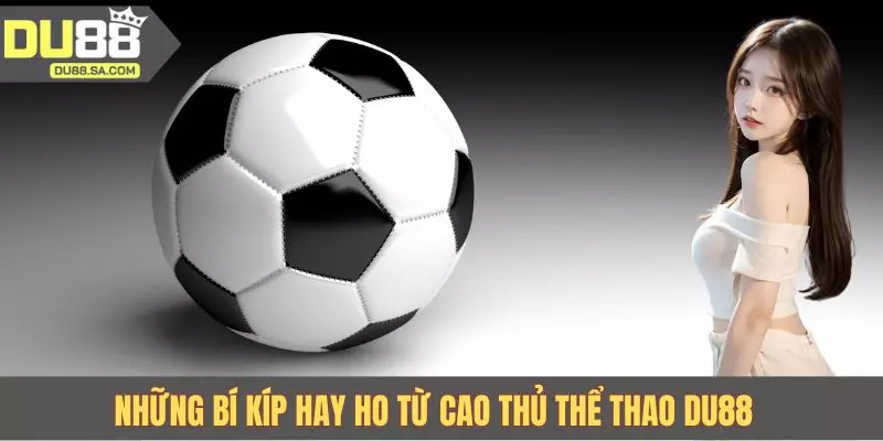 Những bí kíp hay ho từ cao thủ thể thao DU88 Những bí kíp hay ho từ cao thủ thể thao DU88