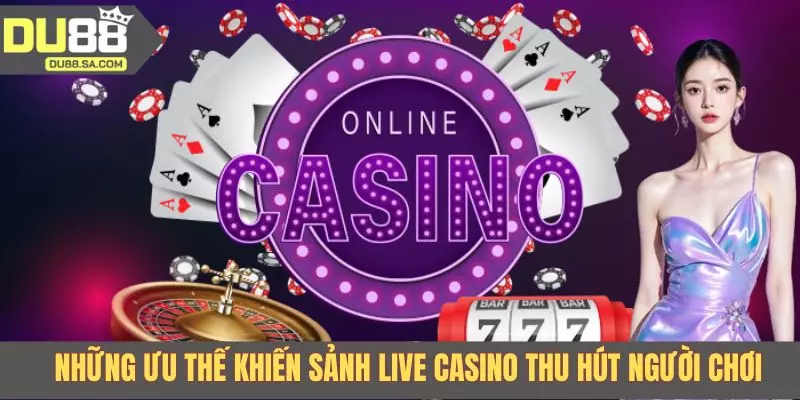 Những ưu thế khiến sảnh live casino thu hút người chơi Những ưu thế khiến sảnh live casino thu hút người chơi