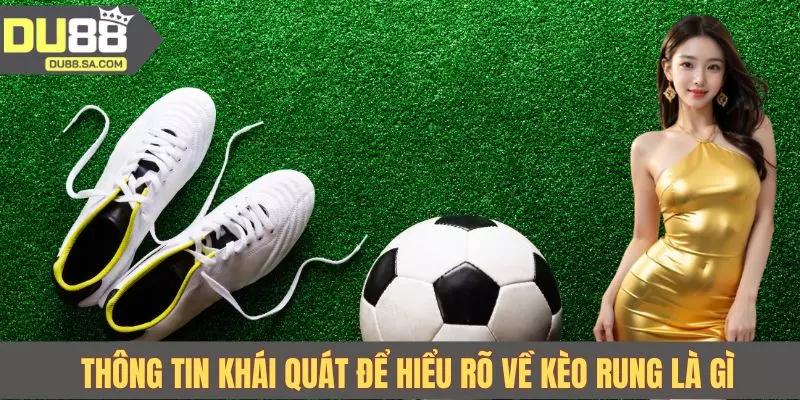 Thông tin khái quát để hiểu rõ về kèo rung là gì Thông tin khái quát để hiểu rõ về kèo rung là gì