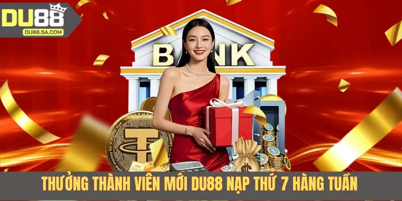 Thưởng thành viên mới DU88 với sự kiện nạp thứ 7 hàng tuần