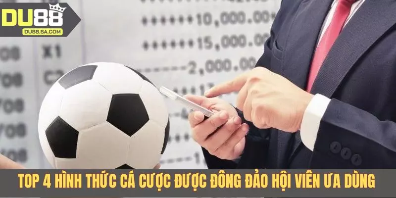 Top 4 hình thức cá cược được đông đảo hội viên ưa dùng